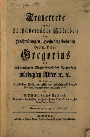 Trauerrede auf das höchstbetrübte Ableiben des Hochwürdigen, Hochedelgebohrnen Herrn, Herrn Gregorius des ... Benediktinerstiftes Reichenbach würdigsten Abtes [et]c. [et]c.