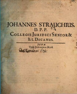 J. Strauch D. P. P. Coll. iur. Sen. et h.l. Decanus Jo. Strauch : [pr. quo Ph. Ch. Besii disp. inaug. indicit, praefatus de Tusciano iureconsulto]