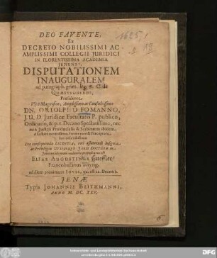 Deo Favente, Ex Decreto ... Collegii Iuridici In Florrentissima Academia Ienensi, Disputationem Inauguralem ad paragraph. [...] Quaestionibus, Praesidente ... Dn. Ortolpho Fomanno, I. U. D. ... Pro consequenda Licentia ... propositurus est Elias Augustinus Hueffler/ Francohusanus Thyrig. ad diem ... 22. Decemb.