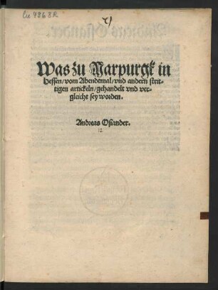 Was zu Marpurgk in || Hessen/ vom Abendtmal/ vnd andern strit=||tigen artickeln/ gehandelt vnd ver=||gleicht sey worden.|| Andreas Osiander.||