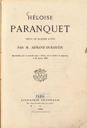 Héloise Paranquet : Pièce en quatre actes, par Armand Durantin. Représentée pour la première fois, à Paris, sur le théâtre du Gymnase, le 20 janvier 1866