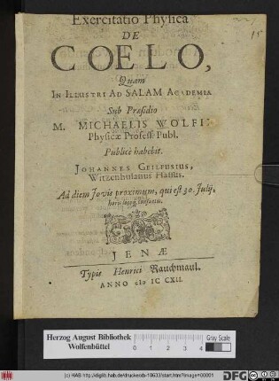 Exercitatio Physica De Coelo, Quam In Illustri Ad Salam Academia Sub Præsidio M. Michaelis Wolfi Physicæ Profess. Publ. Publicè habebit. Johannes Geilfusius, Witzenhusanus Hassus. Ad diem Jovis proximum, qui est 30. Julij, horis locoq[ue] consuetis