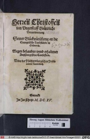 Herren Christoffen von Ungerstorff Gründliche Verantwortung Seiner Glückwünschung an die Evangelische Landstände in Oesterreich. Wegen behaubter unnd erhaltener Augspurgischer Confession : Wider der Pfaltznewburgischen Predicanten Narrenbuch