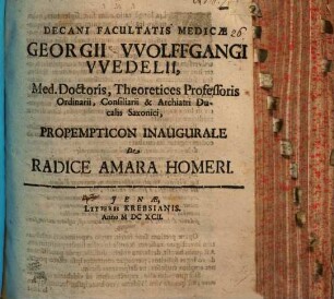 Decani Facultatis Medicae Georgii Wolffgangi Wedelii, Med. Doctoris, Theoretices Professoris Ordinarii, Consiliarii & Archiatri Ducalis Saxonici, Propempticon Inaugurale De Radice Amara Homeri