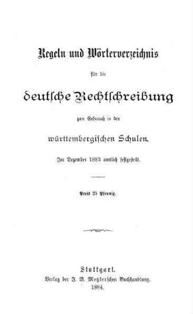 Regeln und Wörterverzeichnis für die deutsche Rechtschreibung. Zum Gebrauch in den württembergischen Schulen (im Dezember 1883 amtlich festgestellt)