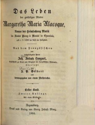 Das Leben der gottseligen Mutter Margaretha Maria Alacoque : Nonne der Heimsuchung Mariä im Kloster Paray-le Monial in Charolois, gest. i. J. 1690 im Rufe d. Heiligkeit. 1. (1864). - X, 456 S. : Ill.