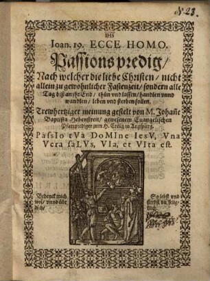 Ioan. 19. Ecce Homo : Passionspredig, Nach welcher die liebe Christen ... thun und lassen, handlen unnd wandlen, leben und sterben sollen ...