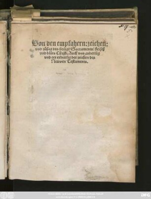 Von den empfahern: zeichen:|| vnd zůsag des heiligẽ Sacraments/ fleisch || vnd blůts Christi. Auch von anbettũg || vnd eer erbietũg der zeichen des || Neüwen Testaments.||