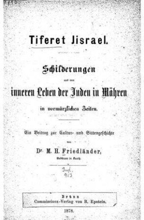 Tiferet Jisrael : Schilderungen aus dem inneren Leben der Juden in Mähren in vormärzlichen Zeiten : ein Beitrag zur Cultur- und Sittengeschichte / von M. H. Friedländer
