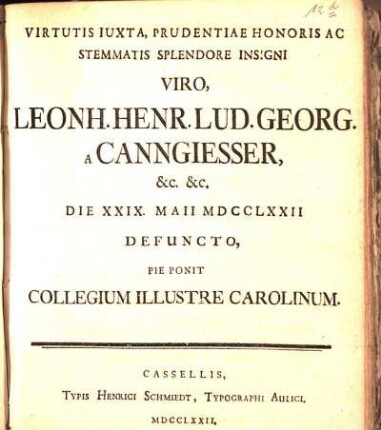Virtutis Iuxta, Prudentiae Honoris Ac Stemmatis Splendore Insigni Viro, Leonh. Henr. Lud. Georg. A Canngiesser, &c. &c. Die XXIX. Maii MDCCLXXII Defuncto
