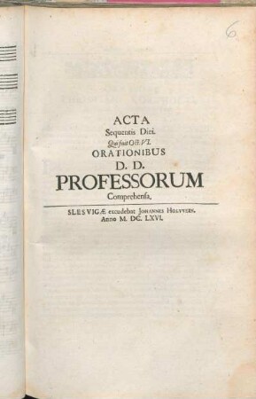 Acta Sequentis Diei. Qui fuit Oct. VI. Orationibus D. D. Professorum Comprehensa