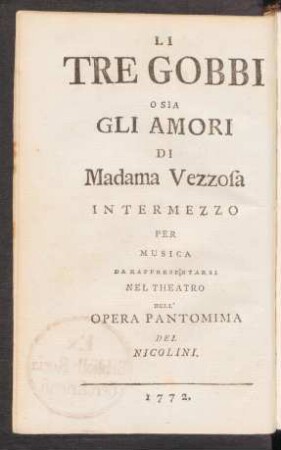 Die Drey Buckligten oder die Liebhaber von der Madame Vezzosa : ein musikalisches Zwischenspiel aufzuführen in der Nicolinischen Opera Pantomima