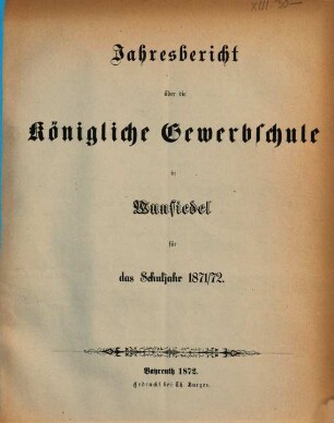 Jahresbericht der Königlichen Gewerbsschule in Wunsiedel : für das Schuljahr .... 1871/72