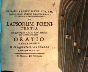 Casparis a Lilien D. Caes. Com. Pal ... De Lapsorum Poenitentia Et Antiquis Circa Eam Ritibus Ac Controversiis Oratio : habita Baruthi in frequentissima synodo d. XXVI. Sept. An. MDCLXVI.