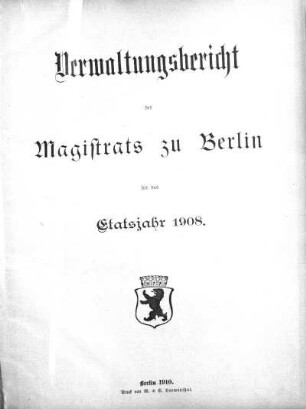 1908: Verwaltungs-Bericht des Magistrats zu Berlin : für die Rechnungsjahre ...
