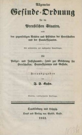 Allgemeine Gesinde-Ordnung für die Preußischen Staaten nebst den gegenseitigen Rechten und Pflichten der Herrschaften und der Hausoffizianten : Mit erläuternden und ergänzenden Anmerkungen ; Für Polizei- und Justizbeamte, sowie zur Belehrung für Herrschaften, Hausoffizianten und Gesinde