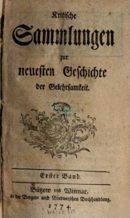 Kritische Sammlungen zur neuesten Geschichte der Gelehrsamkeit. 1. 1774, 4