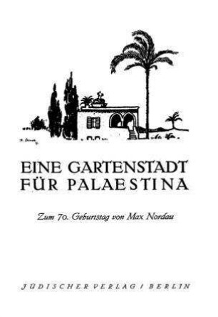 Eine Gartenstadt für Palästina : Festgabe zum 70. Geburtstag von Max Nordau