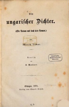 Ein ungarischer Dichter : (Petöfi) (Ein Roman und doch kein Roman.) Von Moritz Jokai. Deutsch von L. Rosner