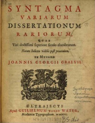 Joh. Georgii Graevii Syntagma variarum dissertationum rariorum, quas viri doctissimi superiore seculo elucubrarunt