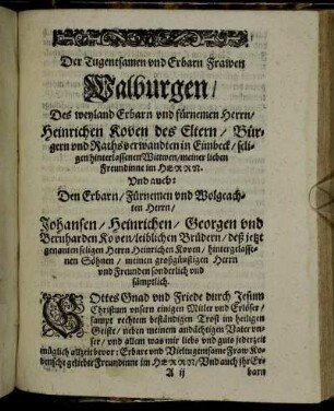 Der Tugentsamen und Erbarn Frawen Walburgen / Des weyland Erbarn und fürnemen Herrn / Heinrichen Koven des Eltern / Bürgern und Rathsverwandten in Eimbeck / seligen hinterlassenen Wittwen [...] Johansen / Heinrichen / Georgen und Bernharden Koven / leiblichen Brüdern [...]