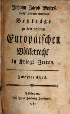 Beyträge zu dem neuesten Europaeischen Voelckerrecht in Kriegszeiten. 2. (1780). - 472 S.