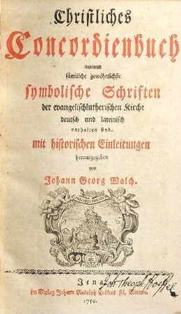 Christliches Concordienbuch : worinnen sämtliche gewöhnlichste symbolische Schriften der evangelischlutherischen Kirche deutsch und lateinisch enthalten sind