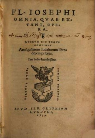 Fl. Iosephi Omnia, Qvae Extant, Opera, [1]. Qvorum Hic Tomvs Continet Antiquitatum Iudaicarum libros decem priores