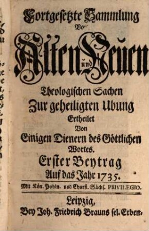 Fortgesetzte Sammlung von alten und neuen theologischen Sachen, Büchern, Uhrkunden, Controversien, Veränderungen, Anmerckungen und Vorschlägen u.d.g. ... ; auf das Jahr .... 35. 1735