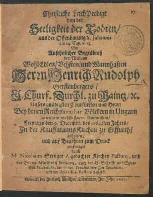 Christliche LeichPredigt von der Seeligkeit der Todten/ aus der Offenbarung S. Johannis am 14. Cap. v. 13. : Bey Ansehnlicher Begräbniß des ... Herrn Henrich Rudolph Gerstenbergers/ I. Churf. Durchl. zu Maintz ... Bey denen Reichsauxiliar Völckern in Ungarn gewesenen wohlbestalten Rittmeisters/ Freytags den 9. Decembr. des 1664.sten Jahres/ In der KauffmannsKirchen zu Erffurth/ gehalten/ und auf Begehren zum Druck verfertiget