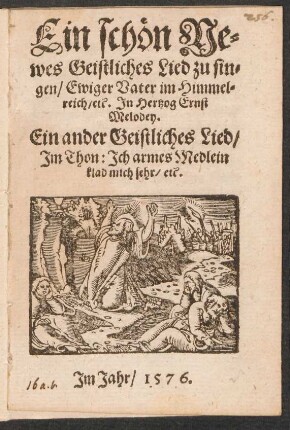Ein schœn Ne=||wes Geistliches Lied zu sin=||gen/ Ewiger Vater im Himmel=||reich/ etc. Jn Hertzog Ernst || Melodey.|| Ein ander Geistliches Lied/|| Jm Thon: Jch armes Medlein || klad mich sehr/ etc.||(JCh armer Suender klag mich || sehr ... ||)