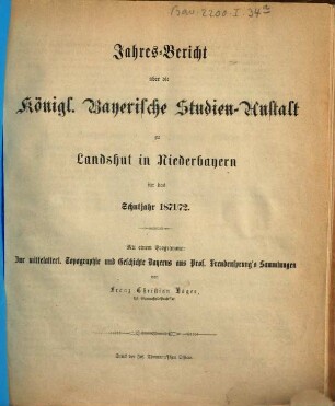 Jahres-Bericht über die Kgl. Studien-Anstalt Landshut : für das Schul-Jahr ..., 1871/72 (1872)