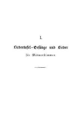 I. Liedertafel-Gesänge und Lieder für Männerstimmen
