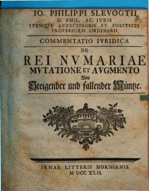 Io. Philippi Slevogtii D. Phil. Ac Ivuris ... Commentatio Ivridica De Rei Nvmariae Mvtatione Et Avgmento : Von Steigender und fallender Müntze