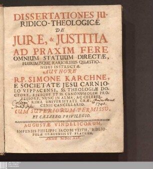 Dissertationes Juridico-Theologicæ De Jure, & Justitia : Ad Praxim Fere Omnium Statuum Directæ, Plurimisque Rarioribus Quæstionibus Instructæ