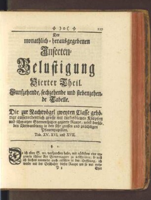Funfzehende, sechzehende und siebenzehende Tabelle. Die zur Nachtvögel zweyten Classe gehörige ausserordentlich grosse mit türkisblauen Knöpfen und schwarzen Sternenspitzen gezierte Raupe, nebst derselben Verwandlung in den sehr grossen und prächtigen Pfauenpapilion