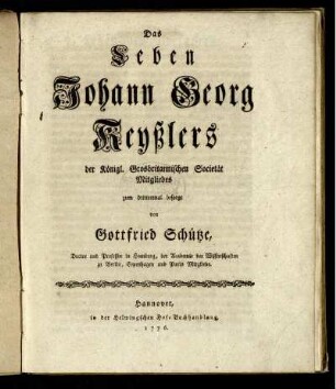Das Leben Johann Georg Keyßlers der Königl. Grosbritannischen Societät Mitgliedes zum drittenmal besorgt