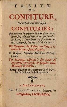 Traité de confiture, ou le nouveau [et] parfait confiturier : qui enseigne la maniere de bien faire toutes sortes de confitures tant seches que liquides, au sucre, à demy sucre, [et] sans sucre...