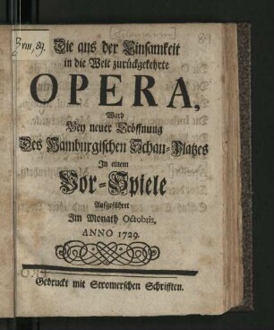 Die aus der Einsamkeit in die Welt zurückgekehrte Opera : Ward Bey neuer Eröffnung Des Hamburgischen Schau-Platzes In einem Vor-Spiele Aufgeführet Im Monath Octobris. Anno 1729.