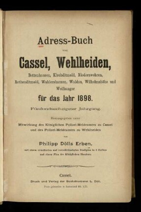 Jg. 65.1898: Adress-Buch von Cassel, Wehlheiden, Bettenhausen, Kirchditmold, Niederzwehren, Rothenditmold, Wahlershausen, Waldau, Wilhelmshöhe und Wolfsanger : für das Jahr 1898