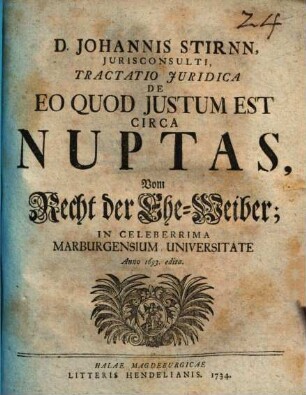D. Johannis Stirnn, Jurisconsulti, Tractatio Juridica De Eo Quod Justum Est Circa Nuptas, Vom Recht der Ehe-Weiber : In Celeberrima Marburgensium Universitate Anno 1693. edita