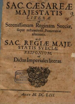 Sac. Caesareae Maiestatis Literae ad Serenissimam Reginam Sueciae, super restitutione Pomeraniae ulterioris. ut et Sac. Regiae Maiestatis Sueciae Responsum, ad Dictas Imperiales literas