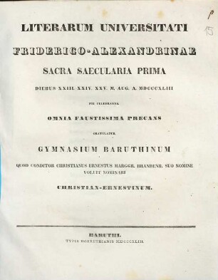 Literarum Universitati Friderico-Alexandrinae sacra saecularia prima diebus XXIII. XXIV. XXV. m. Aug. a. MDCCCXLIII pie celebranda omnia faustissima precans gratulatur Gymnasium Baruthinum ...