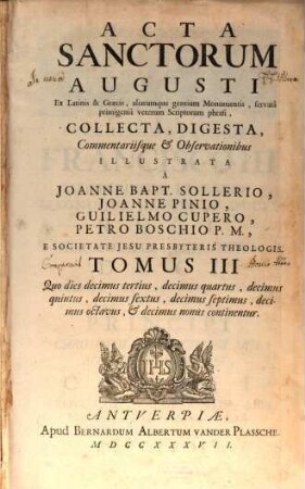 Acta Sanctorvm : Quotquot toto orbe coluntur, vel à Catholicis Scriptoribus celebrantur, [8,]3. Augustus ; T. 3, Quo dies decimus tertius, decimus quartus, decimus quintus, decimus sextus, decimus septimus, decimus octavus, & decimus nonus continentur