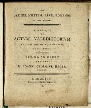 De Ordine. Militum. Apud. Romanos Iterum. Disserit Simul. Que Ad Actum. Valedictorium D. IIII. Non. Septembr. A.R.S. M D CC LX. ... Instituendum Pro. Eo. Ac. Decet Invitat M. Joann. Georgius. Hager Rector
