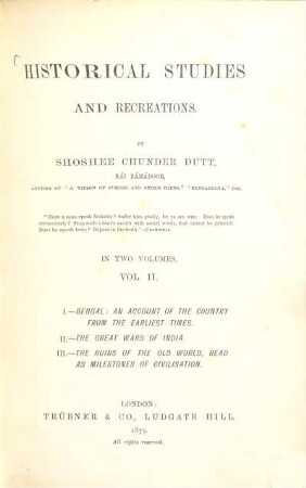 Historical studies and recreations. 2, I. Bengal: an account of the country from the earliest times. II. The great wars of India. III. The ruins of the old world, read as milestones of civilisation