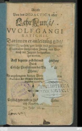 Bericht Von der Didactica oder LehrKunst/ Wolfgangi Ratichii : Darinnen er anleitung gibt/ wie die Sprachen/ gar leicht und geschwinde können ohne sonderlichen Zwang und Verdruß der Jugend fortgepflantzet werden