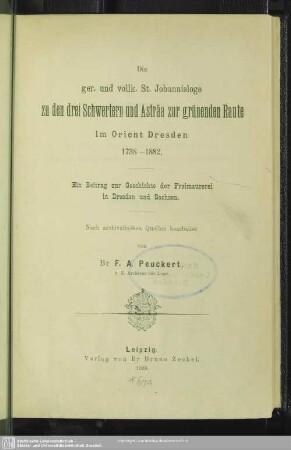 Die ger. und vollk. St. Johannisloge zu den drei Schwertern und Asträa zur grünenden Raute im Orient Dresden : 1738 - 1882; ein Beitrag zur Geschichte der Freimaurerei in Dresden und Sachsen