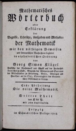 Theil 3: Mathematisches Wörterbuch oder Erklärung der Begriffe, Lehrsätze, Aufgaben und Methoden der Mathematik. Erste Abtheilung. Die reine Mathematik. Dritter Theil