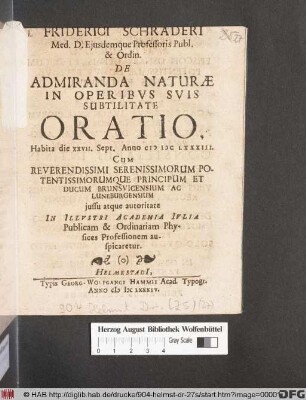Friderici Schraderi Med. D. ... De Admiranda Naturae In Operibus Suis Subtilitate Oratio : Habita die XXVII. Sept. Anno MDCLXXXIII. Cum ... Ducum Brunsvicensium Ac Luneburgensium iussu atque autoritate In Illustri Academia Iulia Publicam & Ordinariam Physices Professionem auspicaretur